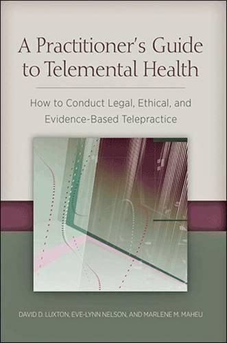 A Practitioner's Guide to Telemental Health: How to Conduct Legal, Ethical, and Evidence-Based Telepractice by David D. Luxton (2016-06-15)