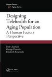 Designing Telehealth for an Aging Population: A Human Factors Perspective (Human Factors & Aging)